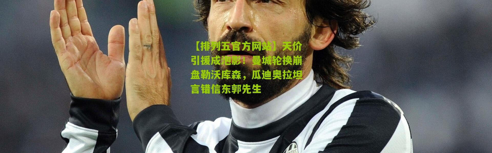 【排列五官方网站】天价引援成泡影！曼城轮换崩盘勒沃库森，瓜迪奥拉坦言错信东郭先生