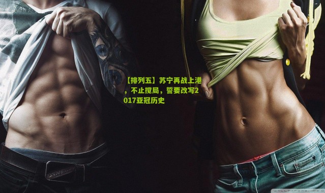 【排列五】苏宁再战上港，不止搅局，誓要改写2017亚冠历史