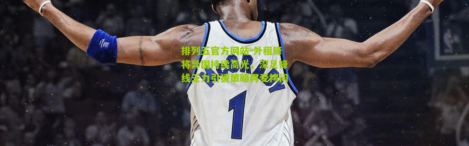 排列五官方网站-外租锋将异国持续高光，深足锋线乏力引援策略再受拷问