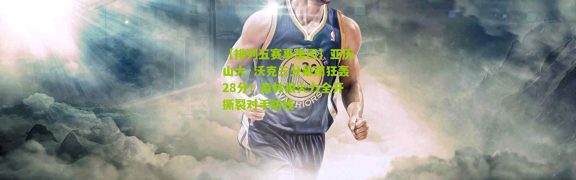 【排列五赛事集团】亚历山大·沃克三分暴雨狂轰28分！森林狼火力全开撕裂对手防线