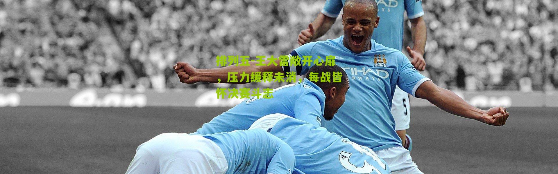 排列五-王大雷敞开心扉，压力缓释未消，每战皆怀决赛斗志