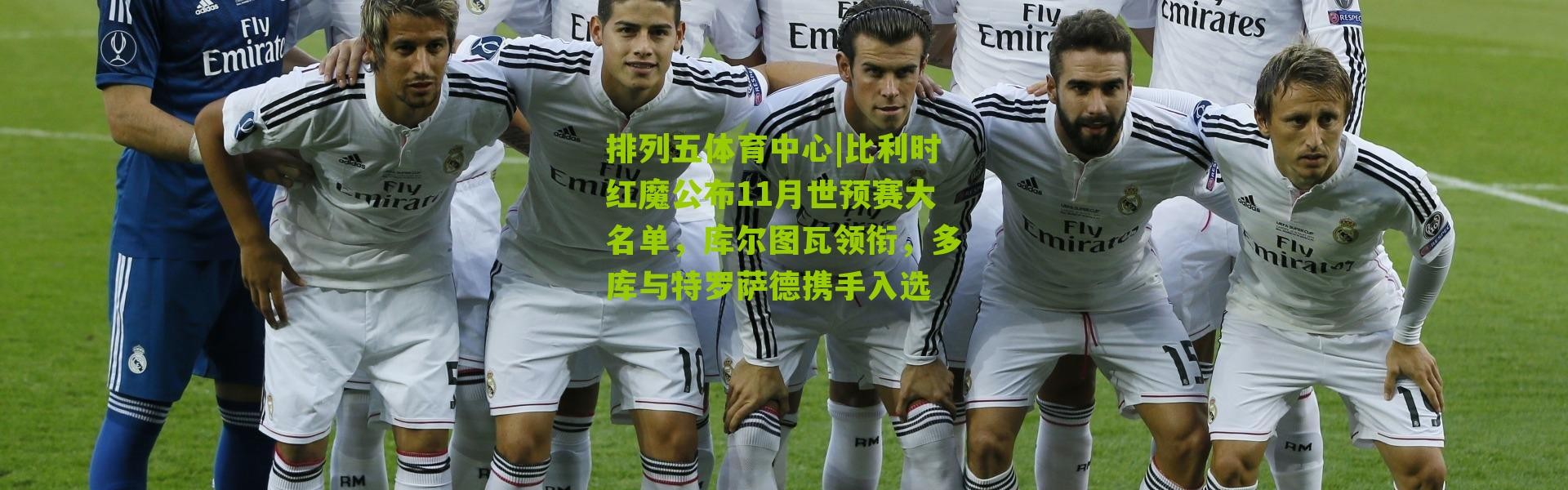 排列五体育中心|比利时红魔公布11月世预赛大名单，库尔图瓦领衔，多库与特罗萨德携手入选