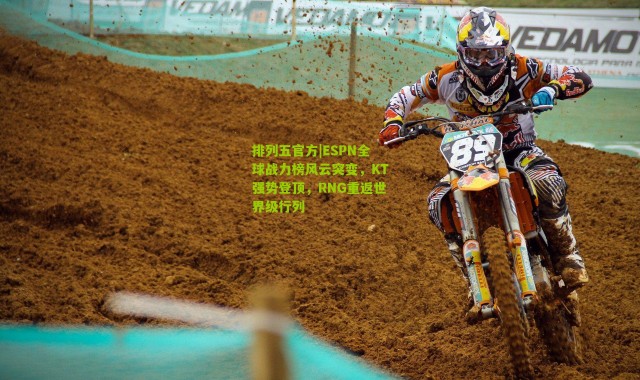 排列五官方|ESPN全球战力榜风云突变，KT强势登顶，RNG重返世界级行列